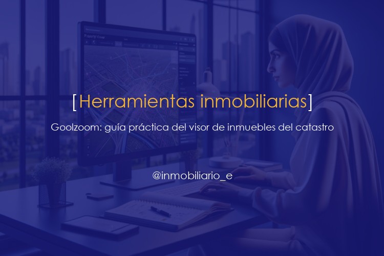 Goolzoom: guía práctica del visor de inmuebles del catastro