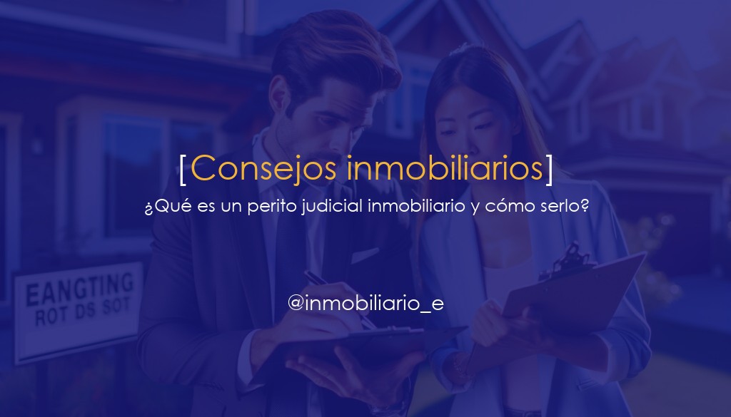 ¿Qué es un perito judicial inmobiliario y cómo serlo? Guía completa