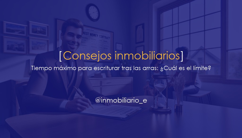 Tiempo máximo para escriturar tras las arras: ¿Cuál es el límite?