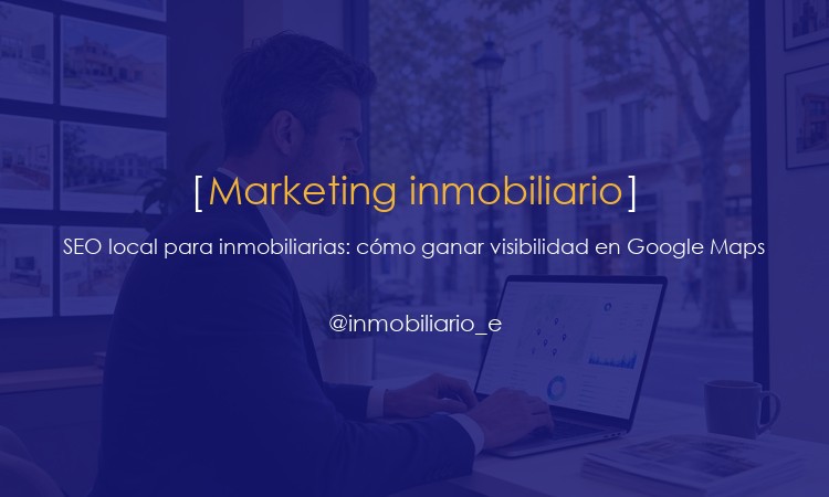 Agente inmobiliario revisando métricas de SEO local y visibilidad en Google Maps